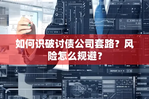 无锡如何识破讨债公司套路?风险怎么规避?